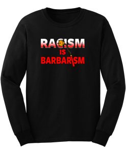 Racism Is Barbarism Long Sleeve