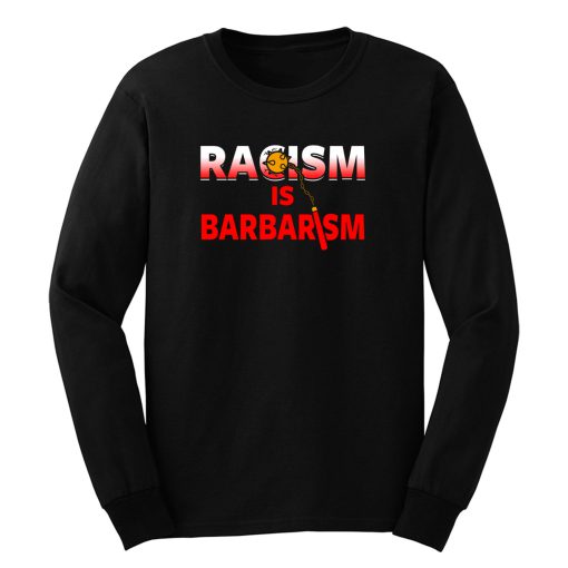 Racism Is Barbarism Long Sleeve