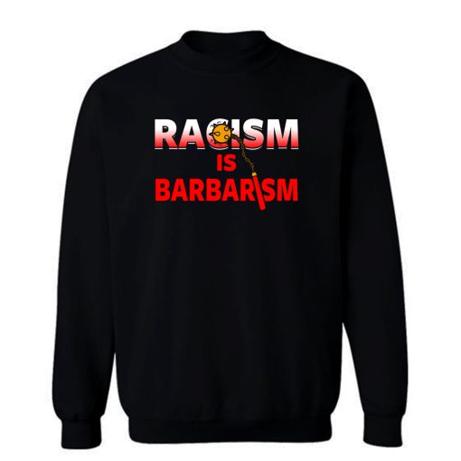 Racism Is Barbarism Sweatshirt