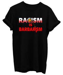 Racism Is Barbarism T Shirt