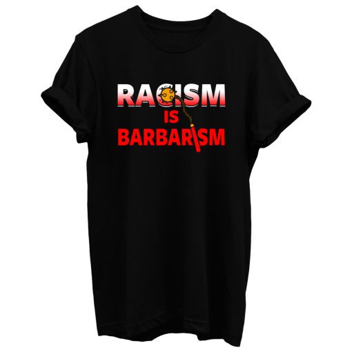 Racism Is Barbarism T Shirt