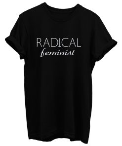 Radical Feminist T Shirt