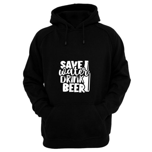 Save Water Drink Beer Hoodie