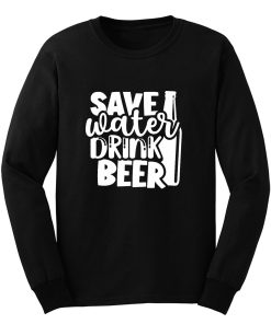 Save Water Drink Beer Long Sleeve