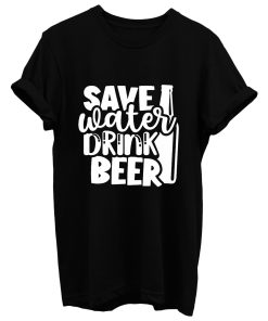 Save Water Drink Beer T Shirt