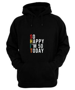 So Happy Im 50 Today Hoodie