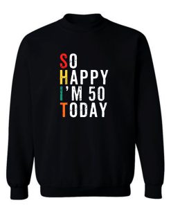 So Happy Im 50 Today Sweatshirt