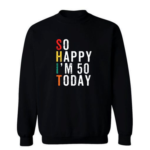 So Happy Im 50 Today Sweatshirt