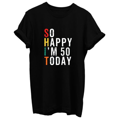 So Happy Im 50 Today T Shirt