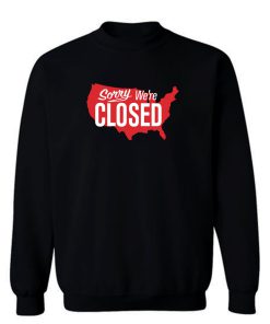 Sorry Were Closed Sweatshirt