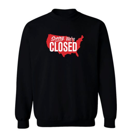 Sorry Were Closed Sweatshirt