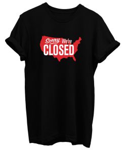 Sorry Were Closed T Shirt