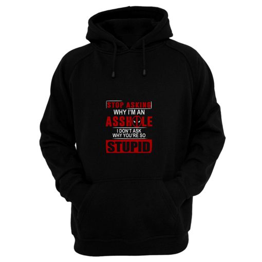 Stop Asking Why Im An A Hole Hoodie