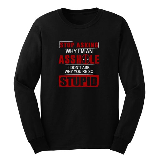 Stop Asking Why Im An A Hole Long Sleeve