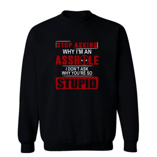 Stop Asking Why Im An A Hole Sweatshirt