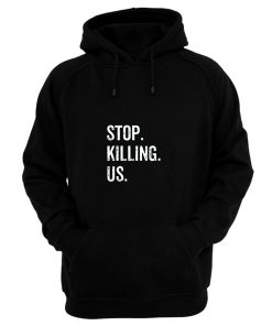 Stop Killing Us Hoodie