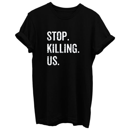 Stop Killing Us T Shirt