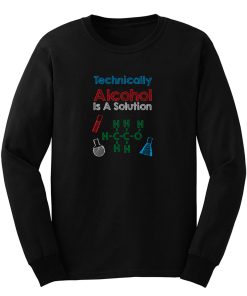 Technically Alcohol Is A Solution Long Sleeve