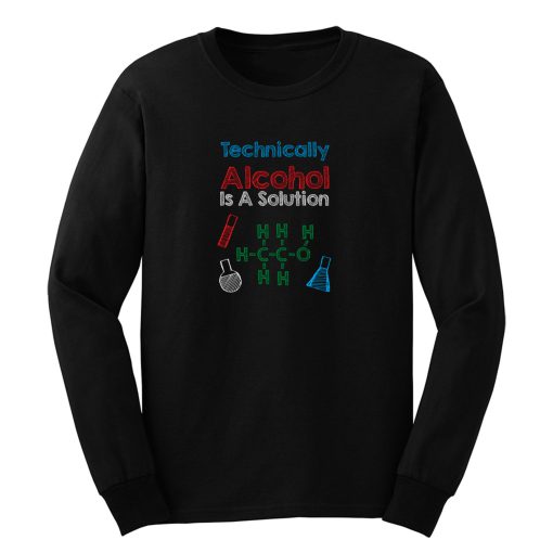 Technically Alcohol Is A Solution Long Sleeve