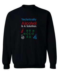 Technically Alcohol Is A Solution Sweatshirt