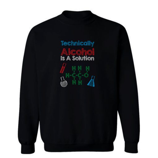 Technically Alcohol Is A Solution Sweatshirt