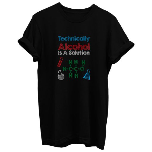 Technically Alcohol Is A Solution T Shirt