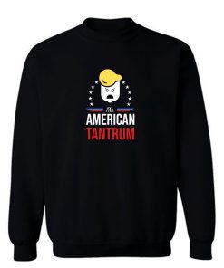 The American Tantrum Trump Presidential Sweatshirt