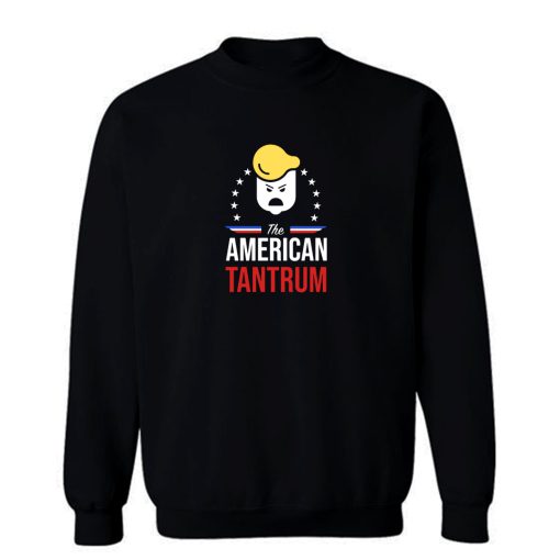 The American Tantrum Trump Presidential Sweatshirt