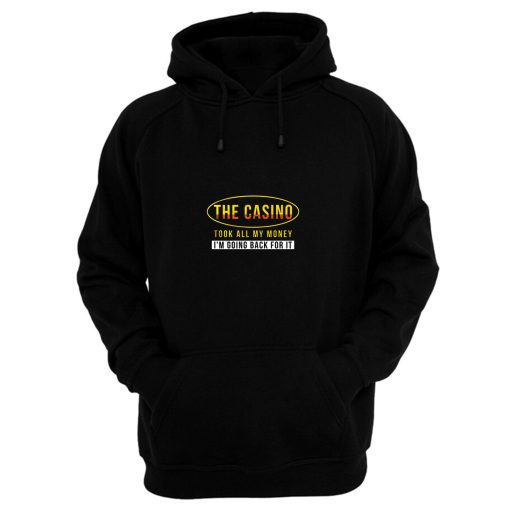 The Casino Took All My Money Im Going Back For it Hoodie