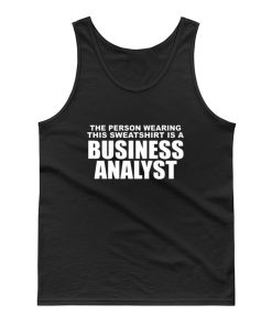 The Person Wearing This Sweatshirt Is A Business Analyst Tank Top