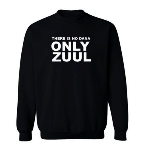 There Is No Dana Only Zuul Sweatshirt