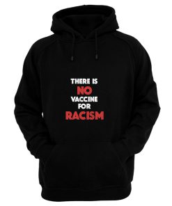 There Is No Vaccine For Racism Hoodie