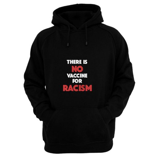 There Is No Vaccine For Racism Hoodie