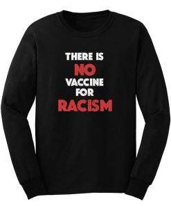 There Is No Vaccine For Racism Long Sleeve