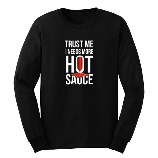 Trust Me It Needs More Hot Sauce Spicy Long Sleeve