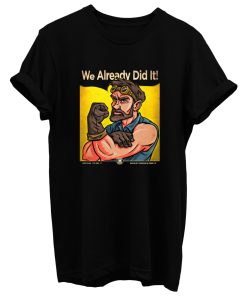 We Already Did It T Shirt