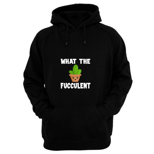 What The Fucculent Funny Humor Meme Hoodie