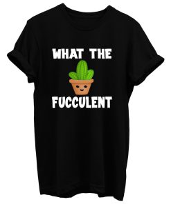 What The Fucculent Funny Humor Meme T Shirt