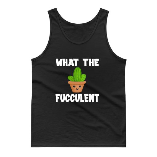 What The Fucculent Funny Humor Meme Tank Top