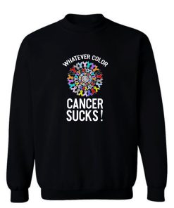 Whatever Color Cancer Sucks Sweatshirt