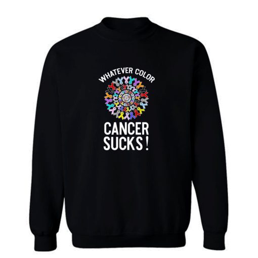 Whatever Color Cancer Sucks Sweatshirt