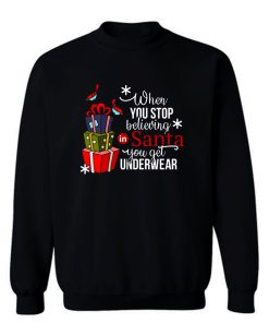 When You Stop Believing In Santa You Get Underwear Sweatshirt