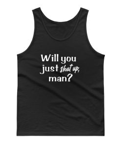 Will You Just Shut Up Man Tank Top