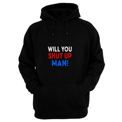 Will You Shut Up Man Hoodie