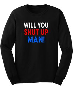 Will You Shut Up Man Long Sleeve