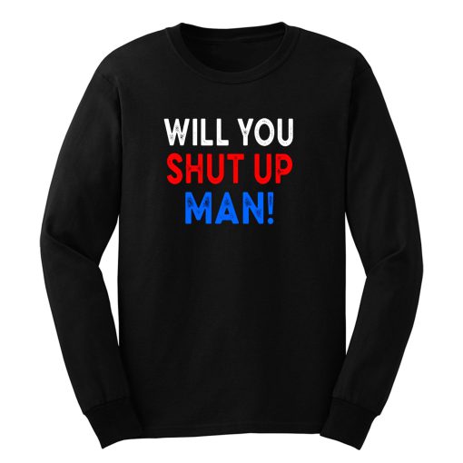 Will You Shut Up Man Long Sleeve