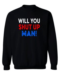 Will You Shut Up Man Sweatshirt