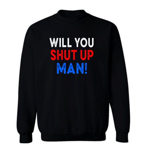 Will You Shut Up Man Sweatshirt