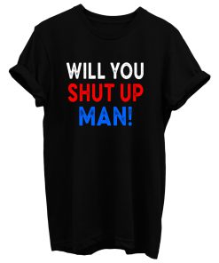 Will You Shut Up Man T Shirt