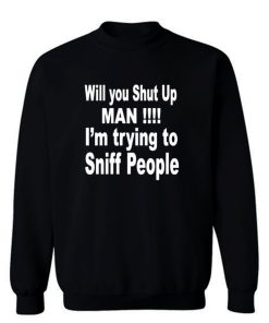 Will You Shut Up Sweatshirt